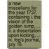 A New Miscellany For The Year 1737. Containing I. The Vision Of The Golden Rump, ... Ii. A Dissertation Upon Kicking, ... Ix. Fog's Journal, July 16.