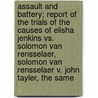 Assault and Battery; Report of the Trials of the Causes of Elisha Jenkins vs. Solomon Van Rensselaer, Solomon Van Rensselaer V. John Tayler, the Same by Solomon Van Vechten Van Rensselaer