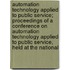 Automation Technology Applied to Public Service; Proceedings of a Conference on Automation Technology Applied to Public Service, Held at the National