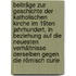 Beiträge Zur Geschichte Der Katholischen Kirche Im 19ten Jahrhundert, In Beziehung Auf Die Neuesten Verhältnisse Derselben Gegen Die Römisch Curie