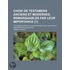 Choix de Testamens Anciens Et Modernes, Remarquables Par Leur Importance (1); Leur Singularit Ou Leur Bizarrerie, Avec Des Details Historiques Et Des