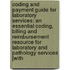 Coding and Payment Guide for Laboratory Services: An Essential Coding, Billing and Reimbursement Resource for Laboratory and Pathology Services [With