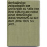 Denkwürdige Zeitperioden Der Universität Zu Halle Von Ihrer Stiftung An: Nebst Einer Chronologie Dieser Hochschule Seit Dem Jahre 1805 Bis Jetzt... door Johann Karl Bullmann