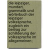 Die Leipziger, Mundart, Grammatik und Wörterbuch der Leipziger Volkssprache, zugleich ein Beitrag zur Schillderung der Volkssprache im Allegemeinen; door Karl Albrecht