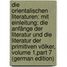 Die Orientalischen Literaturen: Mit Einleitung: Die Anfänge Der Literatur Und Die Literatur Der Primitiven Völker, Volume 1,part 7 (German Edition) by Schmidt Erich