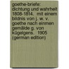 Goethe-Briefe: Dichtung Und Wahrheit 1808-1814.  Mit Einem Bildnis Von J. W. V. Goethe Nach Einmen Gemälde G. Von Kügelgens.  1905 (German Edition) by Johann Goethe