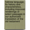 Hebrew language, its history and characteristics, including improved renderings of select passages in our authorized translation of the Old Testament door Sir Henry Craik