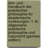 Lehr- Und Handbuch Der Praktischen Philosophie Für Akademische Vorlesungen: 1. Th. Allgemeine Praktische Philosophie Und Naturrecht (German Edition) door Thanner Ignatz