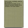 Love for Love. a Comedy. Acted at the Theatre in Little-Lincoln's-Inn-Fields, by His Majesty's Servants. Written by Mr. Congreve. the Fourth Edition. door William Congreve
