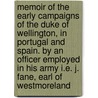 Memoir of the Early Campaigns of the Duke of Wellington, in Portugal and Spain. By an Officer employed in his army i.e. J. Fane, Earl of Westmoreland by Arthur Wellesley Duke Of Wellington