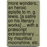 More Wonders; an heroic epistle to M. G. Lewis. [A satire on his literary works] ... With a Præscript Extraordinary ... By Mauritius Moonshine, etc. by Mauritius Moonshine
