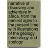 Narrative Of Discovery And Adventure In Africa, From The Earliest Ages To The Present Time: With Illustrations Of The Geology, Mineralogy And Zoology door Jameson 1774-1854