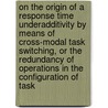 On the Origin of a Response Time Underadditivity by Means of Cross-Modal Task Switching, or the Redundancy of Operations in the Configuration of Task by Michael Colin Ard