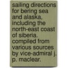 Sailing Directions for Bering Sea and Alaska, including the North-East Coast of Siberia. Compiled from various sources by Vice-Admiral J. P. Maclear. door Onbekend