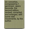 Six concertos, composed by F. Geminiani. Opera seconda. The second edition, revised, corrected, and enlarged, with some new movements, by the author. by Francesco Geminiani