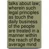 Talks About Law; Wherein Such Legal Principles As Touch The Daily Business Of The People Are Treated In A Manner Within The Reach Of The Average Mind door Robert Watson Winston