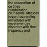 The Association of Certified Rehabilitation Counselors' Attitudes Toward Counseling Individuals with Substance Use Disorders with Their Frequency and by Roe A. Rodgers