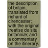 The Description of Britain, translated from Richard of Cirencester; with the original treatise De Situ Britanniæ; and a commentary on the Itinerary. door Onbekend