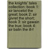The Knights' Tales Collection: Book 1: Sir Lancelot the Great; Book 2: Sir Givret the Short; Book 3: Sir Gawain the True; Book 4: Sir Balin the Ill-F by Gerald Morris