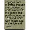 Voyages From Montreal Through The Continent Of North America To The Frozen And Pacific Oceans In 1789 And 1793: With An Account Of The Rise And State door Sir Alexander MacKenzie