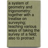 a System of Geometry and Trigonometry: Together with a Treatise on Surveying; Teaching Various Ways of Taking the Survey of a Field; Also to Protract door Abel Flint
