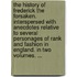 the History of Frederick the Forsaken. Interspersed with Anecdotes Relative to Several Personages of Rank and Fashion in England. in Two Volumes. ...