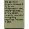 the Poems of Ossian. Translated by James Macpherson, Esq; in Two Volumes. ... a New Edition, Carefully Corrected, and Greatly Improved. Volume 1 of 2 door James Macpherson