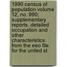 1990 Census of Population Volume 12, No. 990; Supplementary Reports. Detailed Occupation and Other Characteristics from the Eeo File for the United St by United States Bureau of the Census