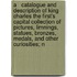 A   Catalogue and Description of King Charles the First's Capital Collection of Pictures, Limnings, Statues, Bronzes, Medals, and Other Curiosities; N