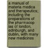 A Manual Of Materia Medica And Therapeutics; Including The Preparations Of The Pharmacop Ias Of London, Edinburgh, And Dublin, With Many New Medicines