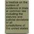 A treatise on the system of evidence in trials at common law : including the statutes and judicial decisions of all jurisdictions of the United States
