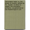 Alexander's Feast: Or, the Power of Musick. Written by Mr. Dryden. to Which Is Added, the Coronation Anthems. As Performed at the Theatre-Royal in Cov door John Dryden