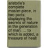 Aristotle's Complete Master-Piece, in Two Parts; Displaying the Secrets of Nature in the Generation of Man. ... to Which Is Added, a Treasure of Healt