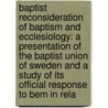Baptist Reconsideration of Baptism and Ecclesiology: A Presentation of the Baptist Union of Sweden and a Study of Its Official Response to Bem in Rela door Lennart Johnsson