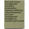 Best Golf Course Management Practices: Construction, Watering, Fertilizing, Cultural Practices, and Pest Management Strategies to Maintain Golf Course by L.B. McCarty