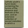 Catholic Youth's Hymn Book : Containing The Hymns Of The Seasons And Festivals Of The Year, And An Extensive Collection Of Sacred Melodies; To Which A door Christian Brothers.