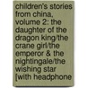 Children's Stories from China, Volume 2: The Daughter of the Dragon King/The Crane Girl/The Emperor & the Nightingale/The Wishing Star [With Headphone door Caroline Wheal