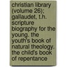 Christian Library (Volume 26); Gallaudet, T.H. Scripture Biography for the Young. the Youth's Book of Natural Theology. the Child's Book of Repentance door American Tract Society