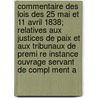 Commentaire Des Lois Des 25 Mai Et 11 Avril 1838; Relatives Aux Justices de Paix Et Aux Tribunaux de Premi Re Instance Ouvrage Servant de Compl Ment a door Victor Foucher