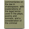 Commentaries on the Law in Shakespeare. with Explanations of the Legal Terms Used in the Plays, Poems and Sonnets, and a Consideration of the Criminal by Edward Joseph White