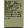 Course In Isaac Pitman Shorthand: An Exposition Of The Author's System Of Phonography, Designed For Use In Business Colleges, High Schools, And For Se door Sir Isaac Pitman