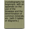 Crystallography for Beginners. With an appendix on the use of the blowpipe and the determination of common minerals, etc. [With 3 tables of diagrams.] door Charles Josiah Woodward