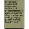 Cyclopedia of Mechanical Engineering Volume 2; A General Reference Work on Machine Shop Practice, Tool Making, Forging, Pattern Making, Foundry, Work by Chica American School