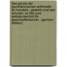 Das Ganze Der Kaufmännischen Arithmetik: Für Handels-, Gewerb-Und Real Schulen, So Wie Zum Selbstunterricht Für Geschsaftsmanner . (German Edition) by Ernst Feller Friedrich