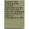 Economy-wide Modeling Of The Economic Implications Of A Fta With Mexico And A Nafta With Canada And Mexico Volume 1-2; Report On Investigation No. 332 by United States Commission
