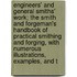 Engineers' and General Smiths' Work; The Smith and Forgeman's Handbook of Practical Smithing and Forging, with Numerous Illustrations, Examples, and T