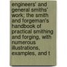 Engineers' and General Smiths' Work; The Smith and Forgeman's Handbook of Practical Smithing and Forging, with Numerous Illustrations, Examples, and T door Thomas Moore