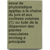 Essai de Phytostatique Appliqu a la Chaine Du Jura Et Aux Contrees Voisines (1); Ou Tude de La Dispersion Des Plantes Vasculaires Envisag E Principale door Jules Thurmann