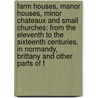Farm Houses, Manor Houses, Minor Chateaux And Small Churches: From The Eleventh To The Sixteenth Centuries, In Normandy, Brittany And Other Parts Of F by Ralph Adams Cram