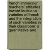 French Immersion Teachers' Attitudes Toward Louisiana Varieties of French and the Integration of Such Varieties in Their Classroom: A Quantitative and door C. Brian Barnett